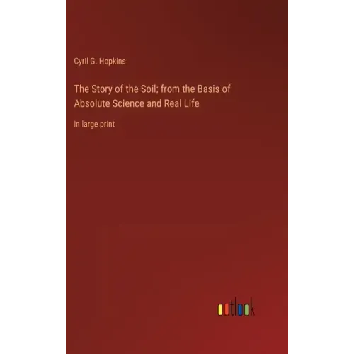 The Story of the Soil; from the Basis of Absolute Science and Real Life: in large print