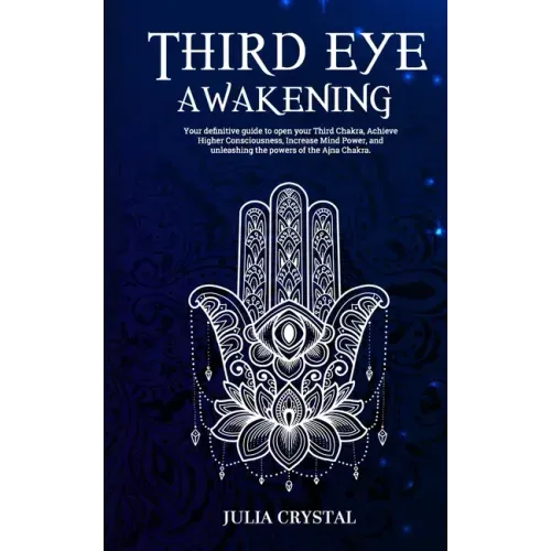 Third Eye Awakening: Your Definitive Guide to Open Your Third Chakra, Achieve Higher Consciousness Enhance Intuition & Psychic Abilities Th