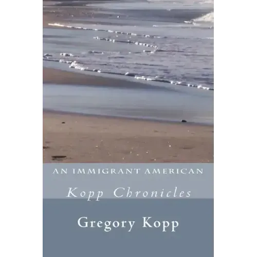 An Immigrant American: Kopp Chronicles