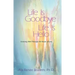 Life Is Goodbye Life Is Hello: Grieving Well Through All Kinds of Loss