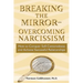 Breaking the Mirror-Overcoming Narcissism: How to Conquer Self-Centeredness and Achieve Successful Relationships
