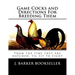Game Cocks and Directions For Breeding Them: From the time they are hatched, til fit to fight