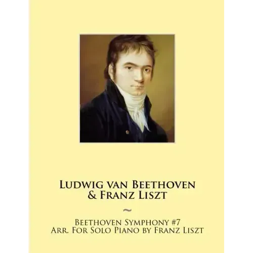 Beethoven Symphony #7 Arr. For Solo Piano by Franz Liszt