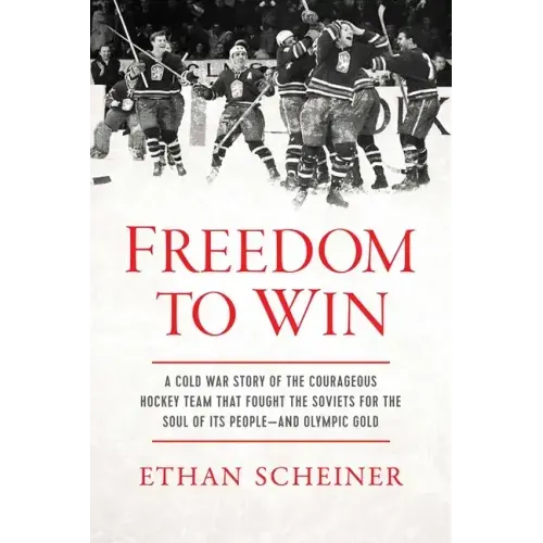 Freedom to Win: A Cold War Story of the Courageous Hockey Team That Fought the Soviets for the Soul of Its People--And Olympic Gold