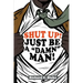 Shut Up!: Just Be a "Damn" Man!