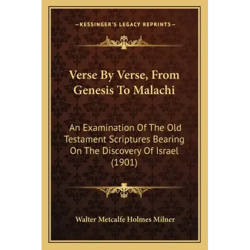 Verse By Verse, From Genesis To Malachi: An Examination Of The Old Testament Scriptures Bearing On The Discovery Of Israel (1901)