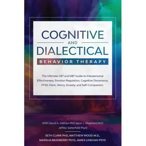 Cognitive and Dialectical Behavior Therapy: The Ultimate CBT and DBT Guide to Interpersonal Effectiveness, Emotion Regulation, Cognitive Dissonance, P