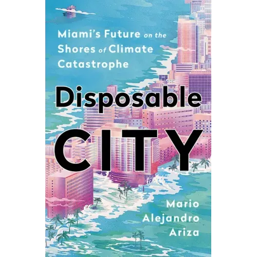Disposable City: Miami's Future on the Shores of Climate Catastrophe