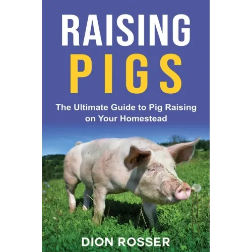 Raising Pigs: The Ultimate Guide to Pig Raising on Your Homestead