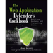 Web Application Defender's Cookbook: Battling Hackers and Protecting Users