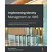 Implementing Identity Management on AWS: A real-world guide to solving customer and workforce IAM challenges in your AWS cloud environments