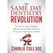 The Same Day Dentistry Revolution: The Path to a More Profitable, Efficient and Enjoyable Experience for You, Your Staff and Your Patients