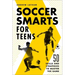 Soccer Smarts for Teens: 50 Skills and Strategies to Master the Game