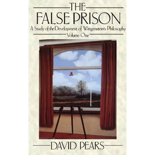 The False Prison: A Study of the Development of Wittgenstein's Philosophy Volume 1