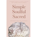 Simple Soulful Sacred