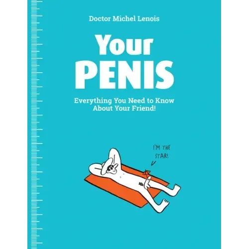 Your Penis: Everything You Need to Know about Your Friend!
