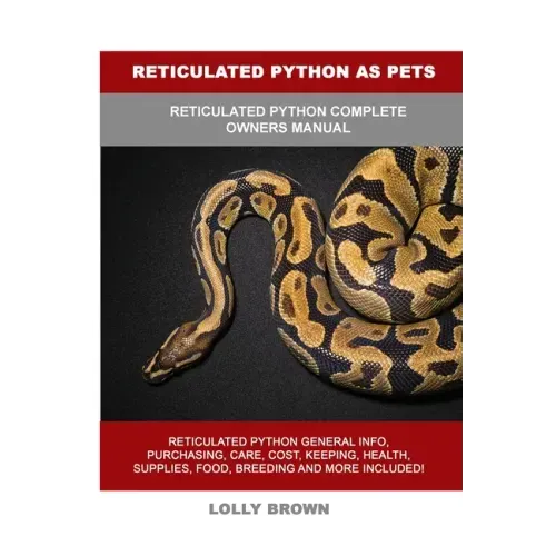Reticulated Python as Pets: Reticulated Python Complete Owner's Manual