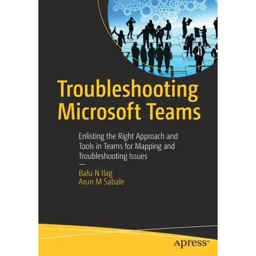 Troubleshooting Microsoft Teams: Enlisting the Right Approach and Tools in Teams for Mapping and Troubleshooting Issues