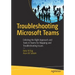 Troubleshooting Microsoft Teams: Enlisting the Right Approach and Tools in Teams for Mapping and Troubleshooting Issues