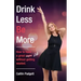 Drink Less Be More: How to have a great night (and life!) without getting wasted