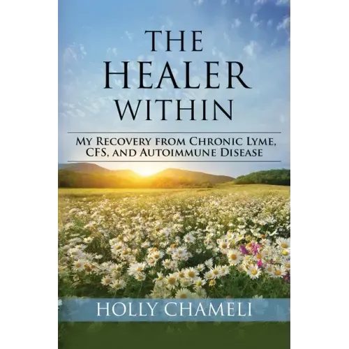 The Healer Within: My Recovery from Chronic Lyme, CFS, and Autoimmune Disease