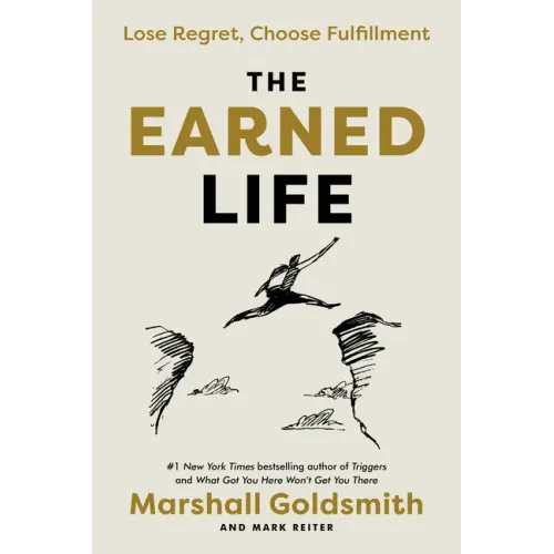 The Earned Life: Lose Regret, Choose Fulfillment