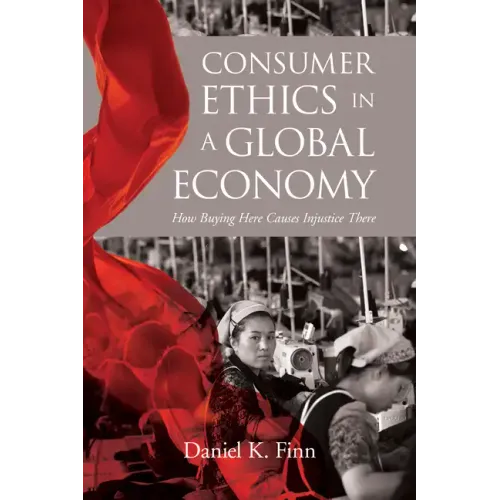 Consumer Ethics in a Global Economy: How Buying Here Causes Injustice There
