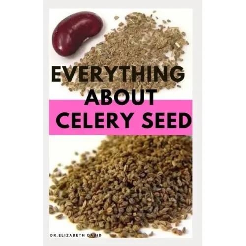 Everything about Celery Seed: Growing, Healing, Recipes, Health Benefits, Medical Uses and lots more