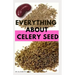 Everything about Celery Seed: Growing, Healing, Recipes, Health Benefits, Medical Uses and lots more