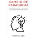 Cambio de Paradigma: Desarrolla una mentalidad exitosa, cambia tus paradigmas, construye tu propia imagen y reescribe tu mente inconsciente