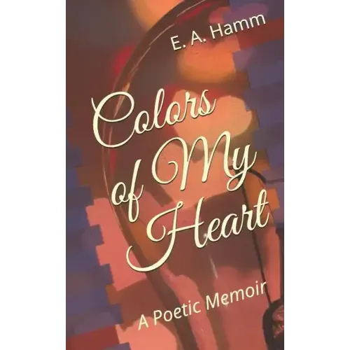 Colors of My Heart: A Poetic Memoir