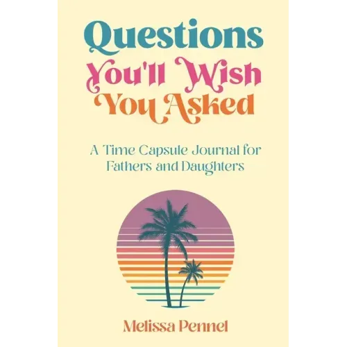 Questions You'll Wish You Asked: A Time Capsule Journal for Fathers and Daughters