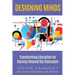 Designing Minds: Transforming Education for Success Beyond the Classroom