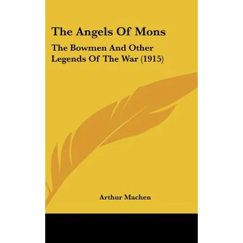The Angels of Mons: The Bowmen and Other Legends of the War (1915)
