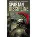 Spartan Discipline: Learn Spartan Techniques for Grow Your Mental Toughness (How to Develop Spartan Discipline Unbreakable Mental Toughnes