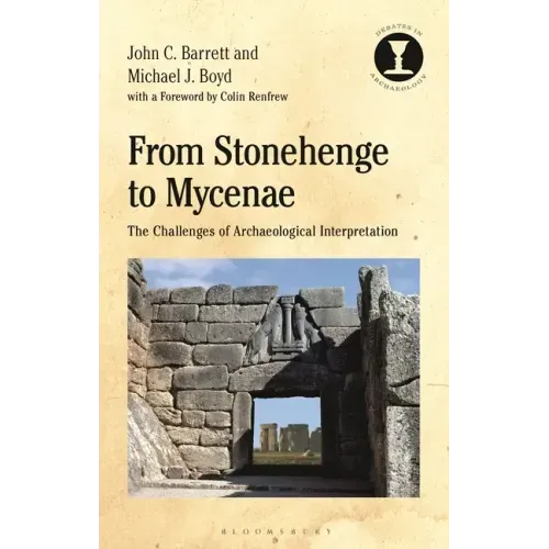 From Stonehenge to Mycenae: The Challenges of Archaeological Interpretation