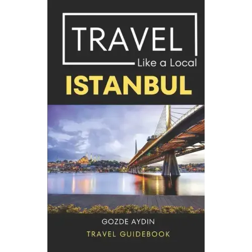 Travel Like a Local Istanbul: Istanbul Turkey Travel Guidebook