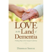 Love in the Land of Dementia: Finding Hope in the Caregiver's Journey