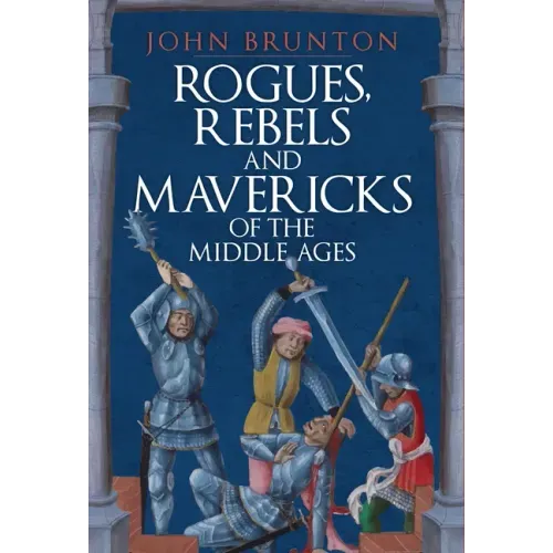 Rogues, Rebels and Mavericks of the Medieval Ages
