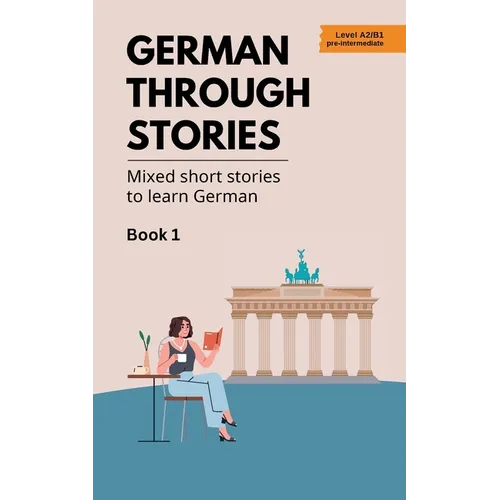 German Through Stories - Book 1: Mixed short stories to learn German (A2/B1)