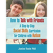 How to Talk with Friends: A Step-by-Step Social Skills Curriculum for Children with Autism
