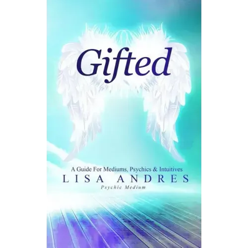 Gifted - A Guide for Mediums, Psychics & Intuitives