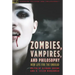 Zombies, Vampires, and Philosophy: New Life for the Undead