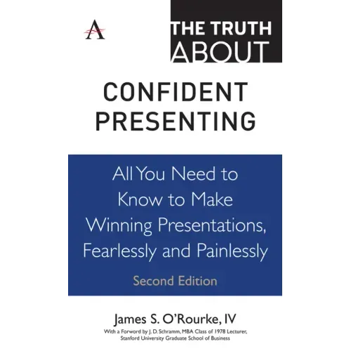 The Truth about Confident Presenting: All You Need to Know to Make Winning Presentations, Fearlessly and Painlessly