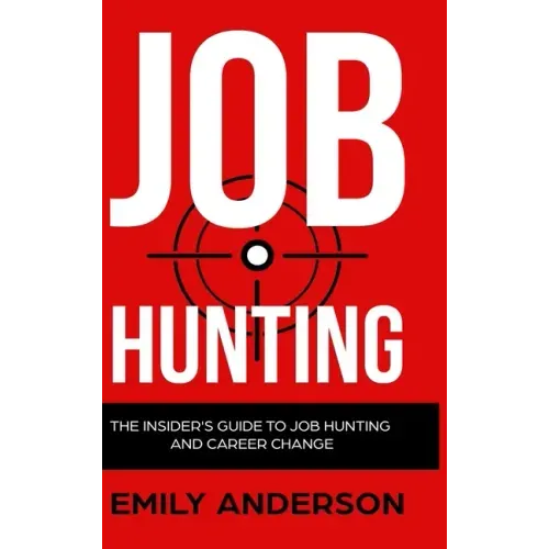Job Hunting - Hardcover Version: The Insider's Guide to Job Hunting and Career Change: Learn How to Beat the Job Market, Write the Perfect Resume and