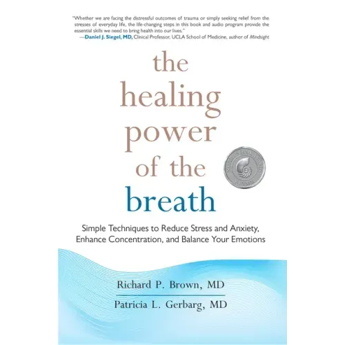 The Healing Power of the Breath: Simple Techniques to Reduce Stress and Anxiety, Enhance Concentration, and Balance Your Emotions