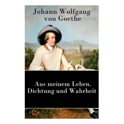 Aus meinem Leben. Dichtung und Wahrheit: Autobiographie