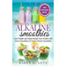 Alkaline Smoothies: Lose Weight & Supercharge Your Health with Green Smoothies and Vegan Protein Smoothies