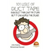 101 Uses of Duct Tape - Even Duct tape can't fix stupid But it can muffle the sound!