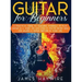 Guitar for Beginners A Practical Guide To Teaching Yourself To Play Guitar In A Week Or Less Even If You've Never Seen (Or Heard) A Guitar Before In Y